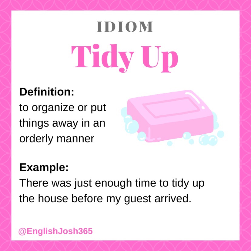  English Idiom Tidy Up Means To Organize Or Put Things Away In An 